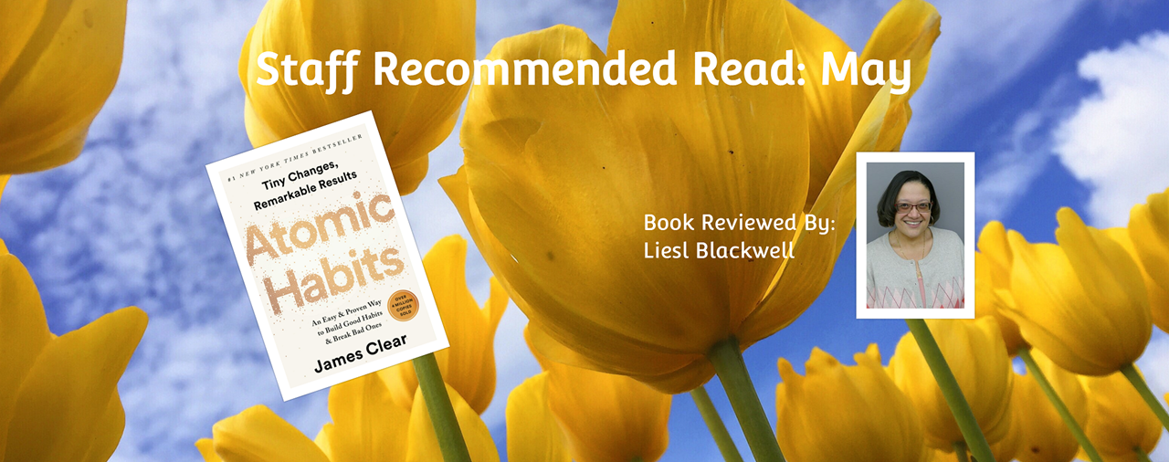 Staff Recommended Read: Atomic Habits by James Clear. Book reviewed by Liesl Blackwell. Photo of a field of yellow tulips with a blue sky with clouds in the background. 