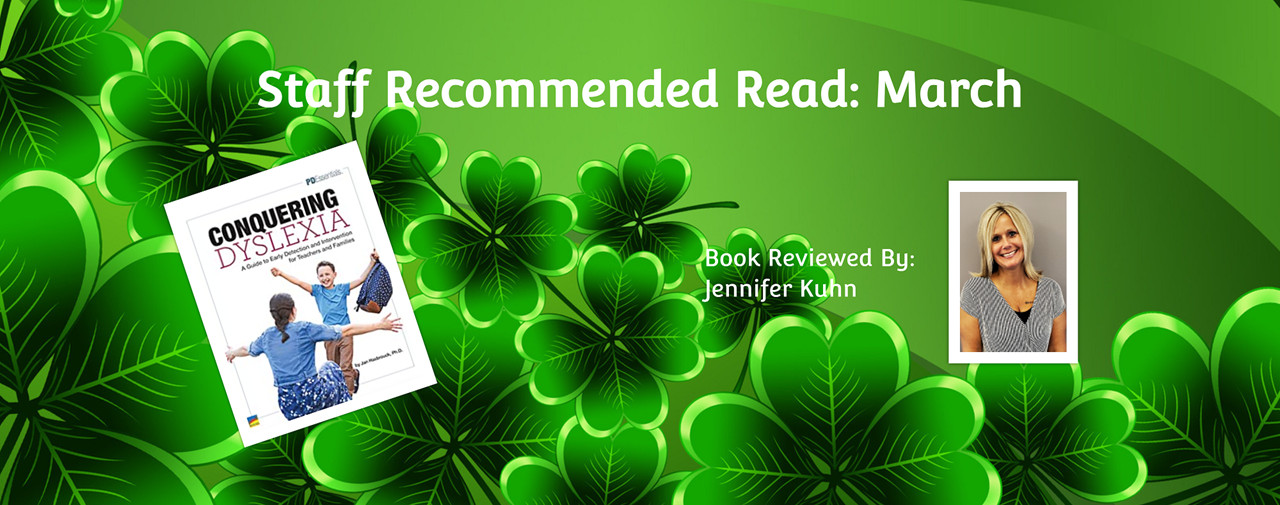 Staff Recommended Read: March. Conquering Dyslexia by Jan Hasbrouck. Book reviewed by Jennifer Kuhn. Green background with shamrocks spread across the bottom of the page.