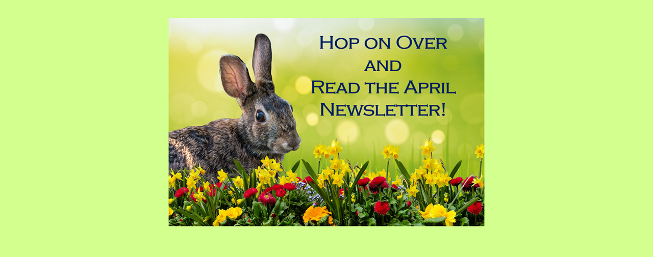Bunny rabbit in field of flowers. Text reads.. Hop on Over and Read the April Newsletter!