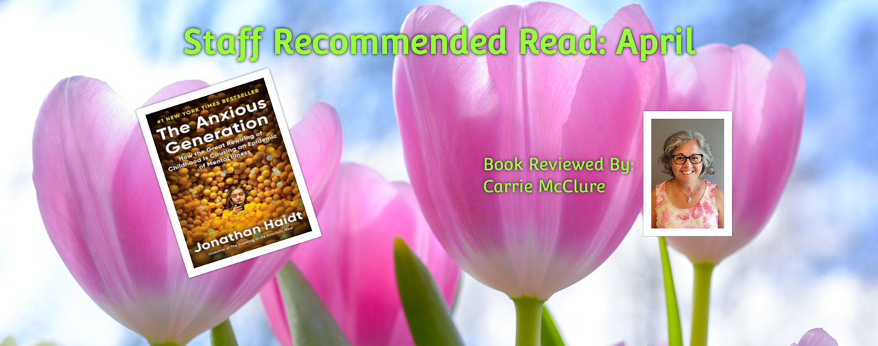 Image: pink tulips close up with blue sky in background. Staff recommended read: April, The Anxious Generation by Jonathan Haidt. Book reviewed by Carrie McClure.
